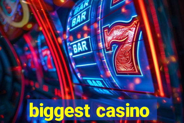 biggest casino