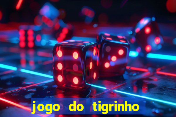 jogo do tigrinho que da dinheiro no cadastro