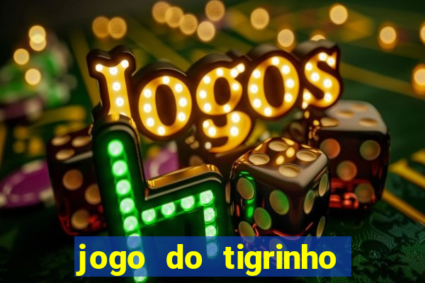 jogo do tigrinho que da dinheiro no cadastro