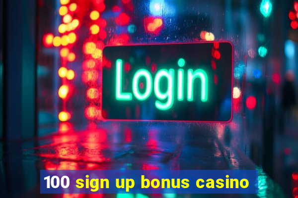 100 sign up bonus casino