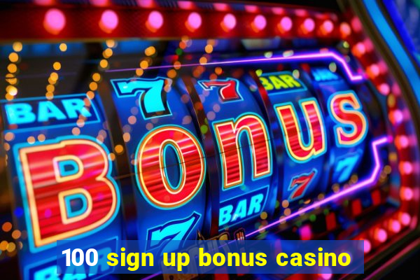 100 sign up bonus casino