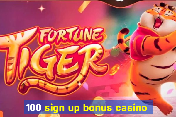 100 sign up bonus casino