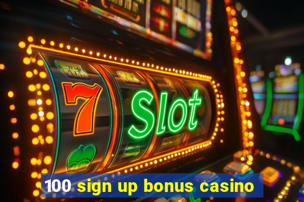 100 sign up bonus casino