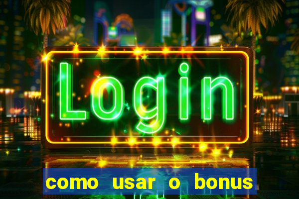 como usar o bonus no vai de bet