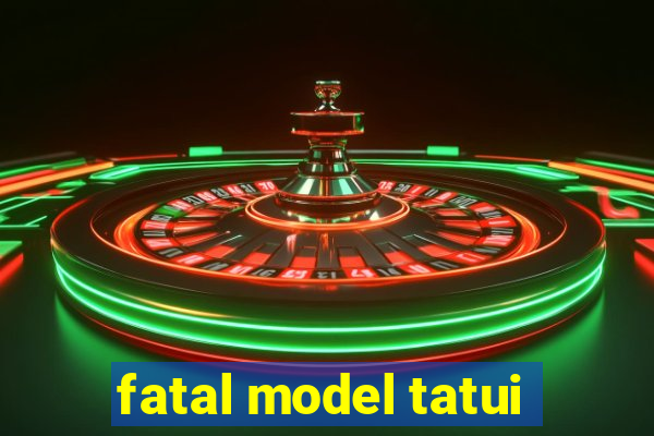 fatal model tatui