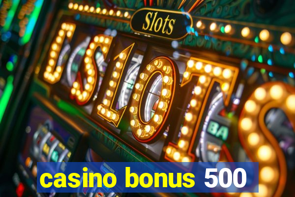 casino bonus 500