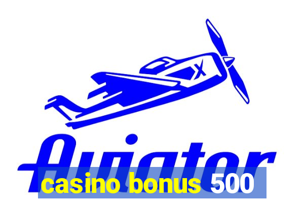 casino bonus 500