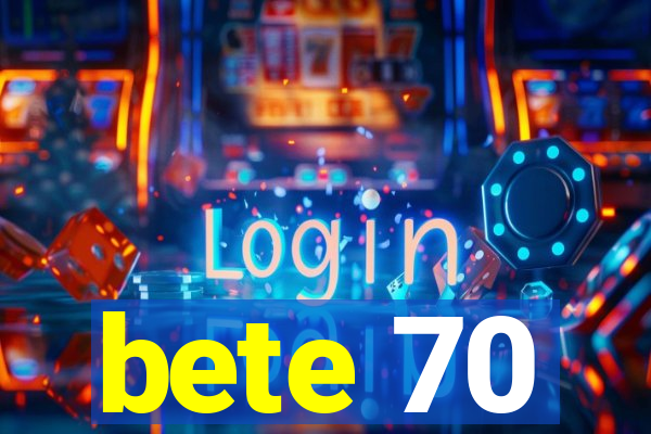 bete 70