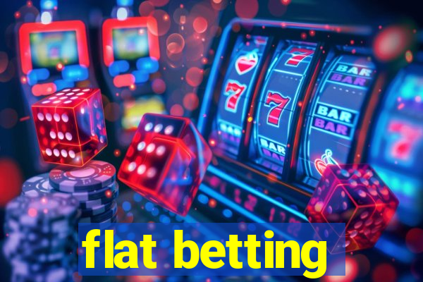 flat betting