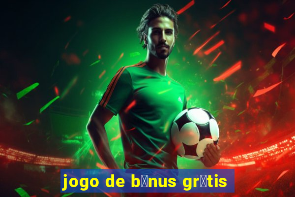 jogo de b么nus gr谩tis