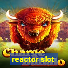 reactor slot