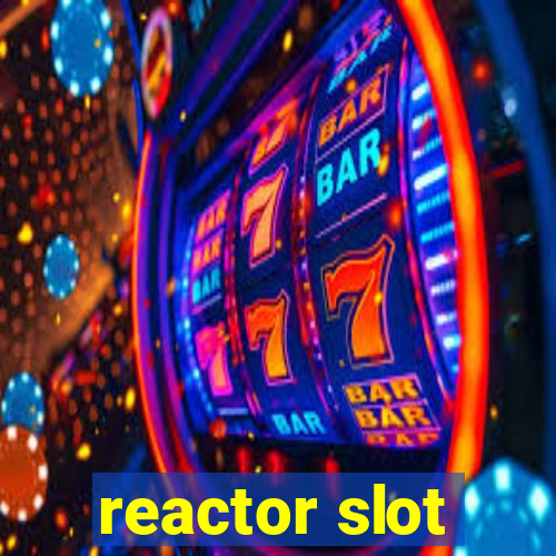 reactor slot