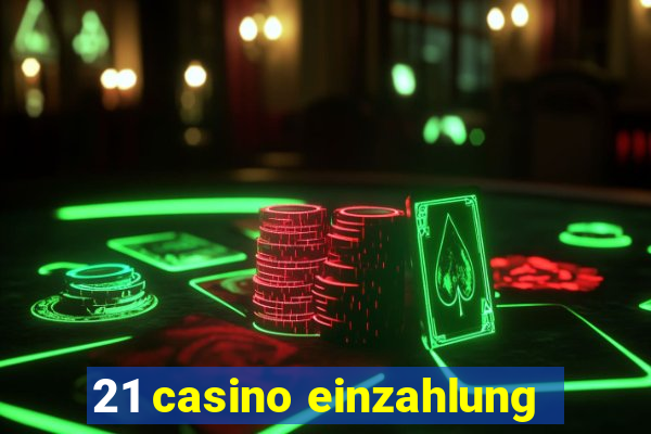 21 casino einzahlung