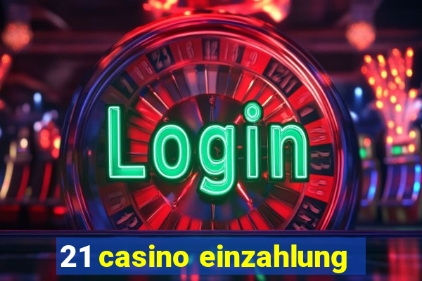 21 casino einzahlung