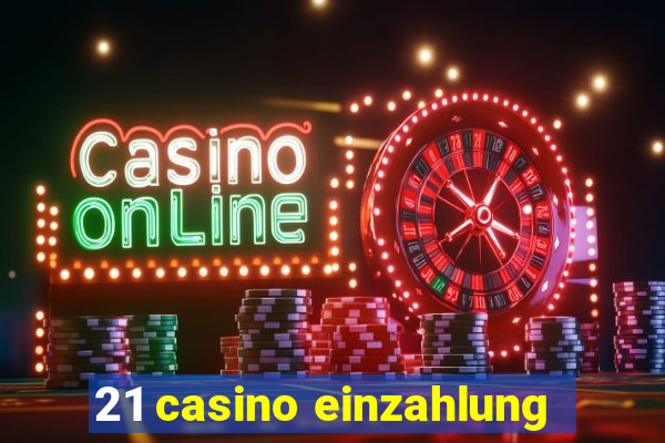 21 casino einzahlung