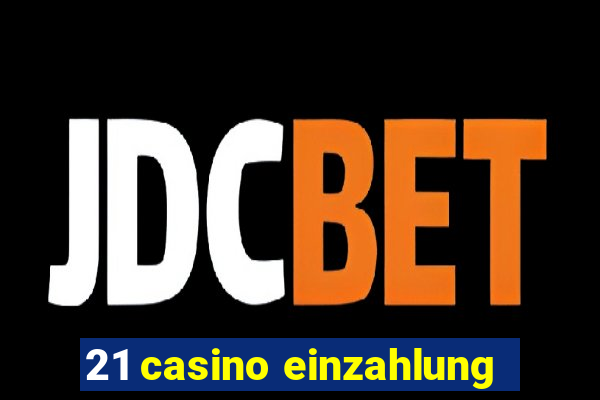 21 casino einzahlung