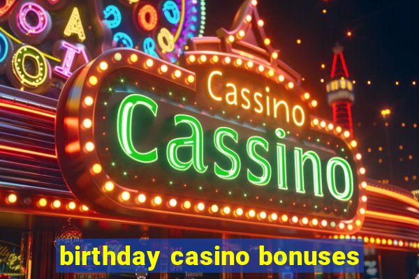 birthday casino bonuses