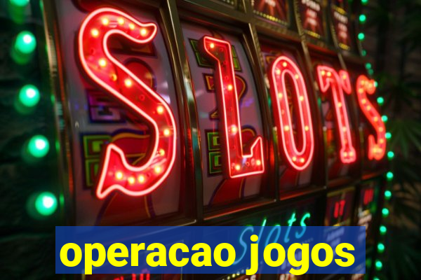 operacao jogos