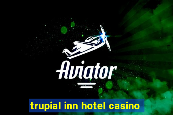 trupial inn hotel casino