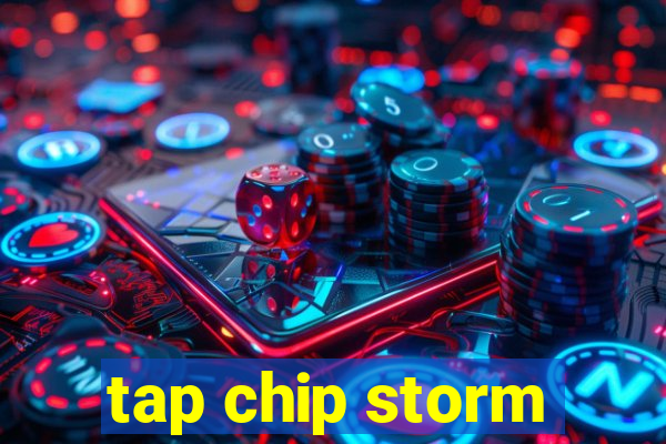 tap chip storm