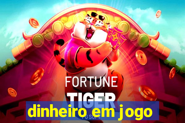 dinheiro em jogo