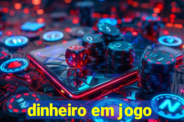 dinheiro em jogo