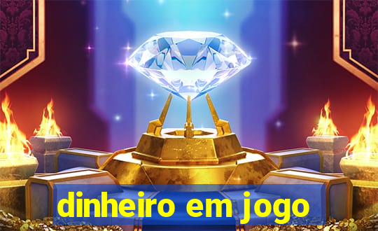 dinheiro em jogo