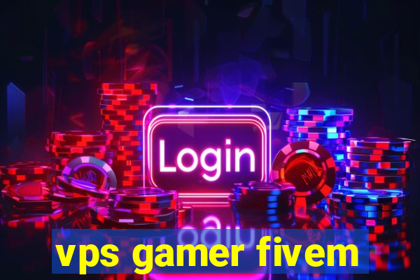 vps gamer fivem