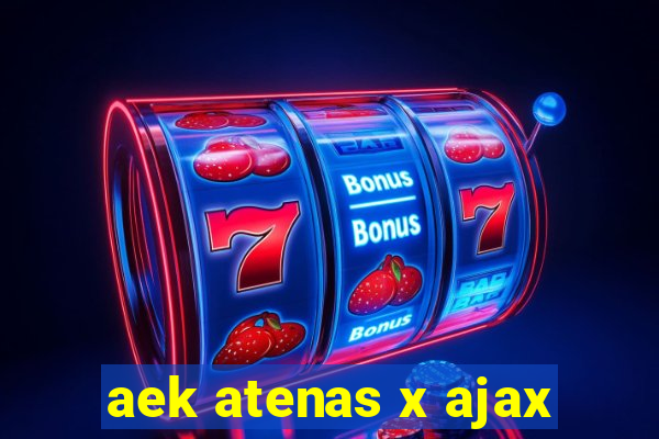 aek atenas x ajax