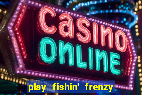 play fishin' frenzy fortune spins slots