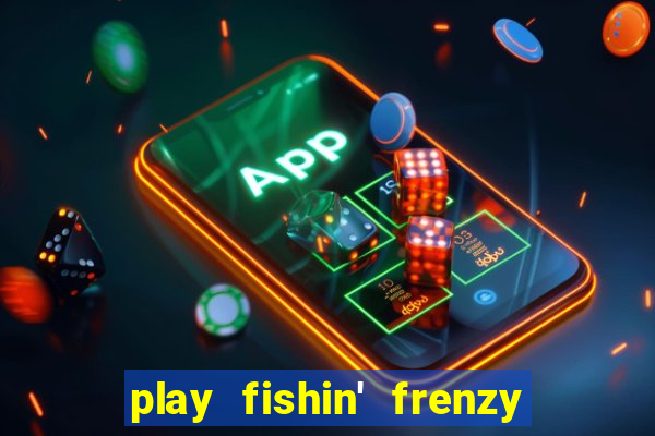 play fishin' frenzy fortune spins slots