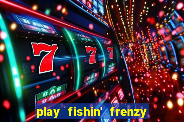 play fishin' frenzy fortune spins slots