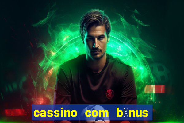 cassino com b么nus de cadastro sem dep贸sito