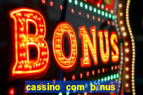 cassino com b么nus de cadastro sem dep贸sito