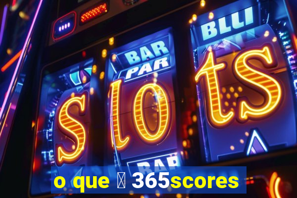 o que 茅 365scores