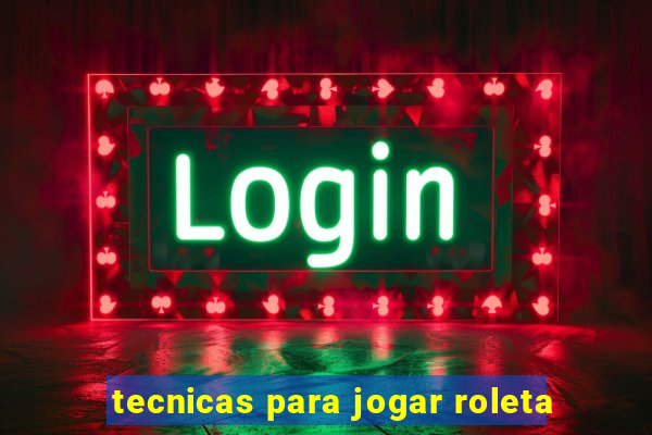 tecnicas para jogar roleta