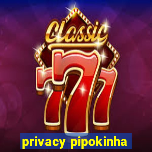 privacy pipokinha