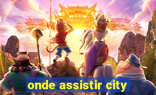 onde assistir city