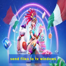 send files to tv windows