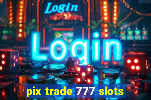 pix trade 777 slots