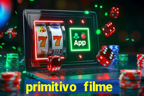 primitivo filme completo dublado mega filmes