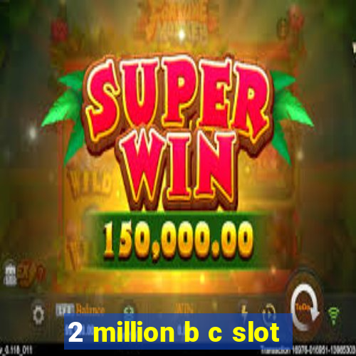 2 million b c slot