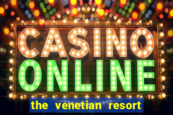 the venetian resort & casino