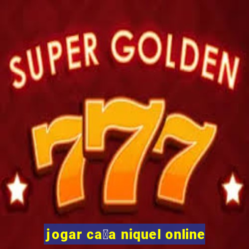 jogar ca莽a niquel online