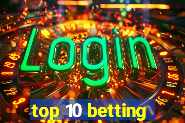 top 10 betting