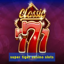 super tiger casino slots