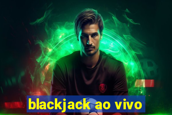 blackjack ao vivo