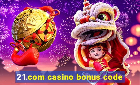 21.com casino bonus code