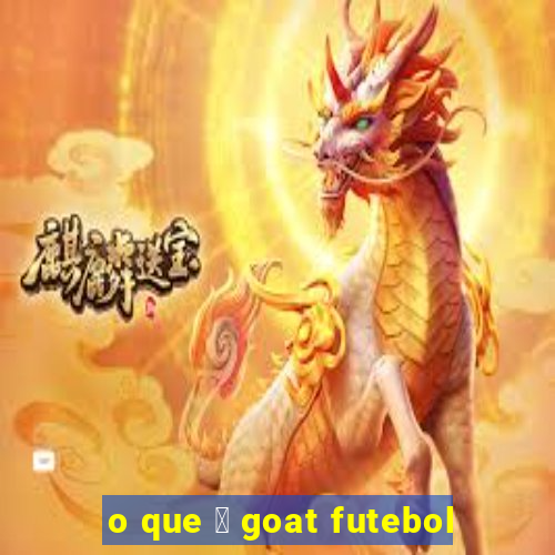 o que 茅 goat futebol