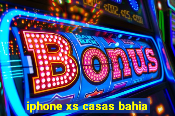 iphone xs casas bahia